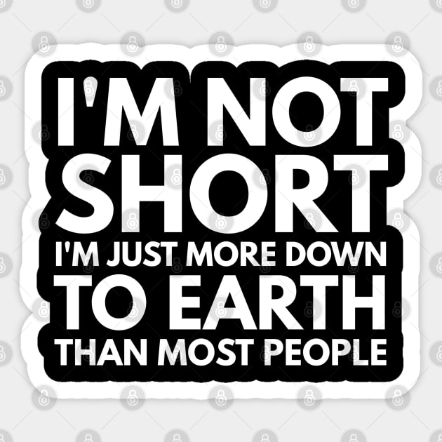 I'm Not Short I'm Just More Down To Earth Than Most People - Funny Sayings Sticker by Textee Store